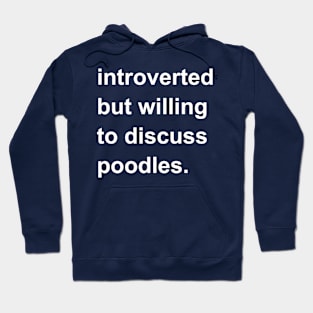 Introverted But Willing To Discuss Poodles Hoodie